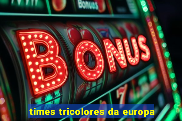 times tricolores da europa